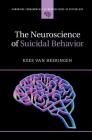The Neuroscience of Suicidal Behavior (Cambridge Fundamentals of Neuroscience in Psychology) By Kees Van Heeringen Cover Image