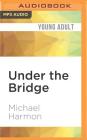 Under the Bridge By Michael Harmon, Josh Hurley (Read by) Cover Image