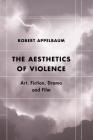 The Aesthetics of Violence: Art, Fiction, Drama and Film (Futures of the Archive) By Robert Appelbaum Cover Image
