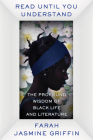 Read Until You Understand: The Profound Wisdom of Black Life and Literature By Farah Jasmine Griffin Cover Image