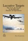 Lucrative Targets: The U.S. Air Force in the Kuwaiti Theater of Operations By Perry D. Jamieson, Air Force History and Museums Programs, Richard P. Hallion (Foreword by) Cover Image
