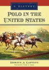 Polo in the United States: A History By Horace A. Laffaye Cover Image