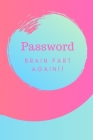 Password Brain Fart Again!!: (Pink) A Premium Internet Password Notebook to Organize Usernames and Passwords for Disorganized People By Cheeky Weeky Diaries Cover Image