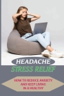 Headache Stress Relief: How To Reduce Anxiety And Keep Living In A Healthy: Stress Relief Bath And Body Works Cover Image