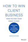 How to Win Client Business When You Don't Know Where to Start: A Rainmaking Guide for Consulting and Professional Services By Doug Fletcher Cover Image