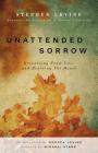 Unattended Sorrow: Recovering from Loss and Reviving the Heart By Stephen Levine, Mirabai Starr (Foreword by), Ondrea Levine (Introduction by) Cover Image