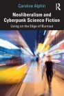 Neoliberalism and Cyberpunk Science Fiction: Living on the Edge of Burnout By Caroline Alphin Cover Image