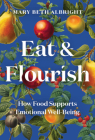 Eat & Flourish: How Food Supports Emotional Well-Being By Mary Beth Albright Cover Image
