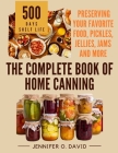 The Complete Book of Home Canning and Preserving your Food, Pickles, Jellies and More: An Ultimate Cookbook with Over 100 Ball Canning Jar Recipes for By Jennifer O. David Cover Image