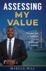 Assessing My Value: Thoughts from a Trailblazer in the Real Estate Industry:: Thoughts from a Trailblazer in the Real Estate Industry By Marcus Hill Cover Image