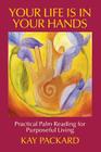 Your Life Is In Your Hands: Practical Palm Reading for Purposeful Living By Kay Packard, Eric Larson (Editor) Cover Image