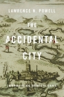 The Accidental City: Improvising New Orleans By Lawrence N. Powell Cover Image