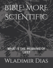 Bible: More Scientific: What Is the Meaning of Life? By Wladimir Dias Cover Image