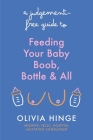 A Judgement Free Guide to Feeding Your Baby By Olivia Hinge Cover Image