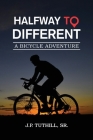 Halfway To Different: A Bicycle Adventure By Sr. J. P. Tuthill Cover Image