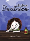 Be Brave Beatrice By Larissa Collins Cover Image
