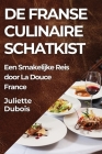 De Franse Culinaire Schatkist: Een Smakelijke Reis door La Douce France Cover Image