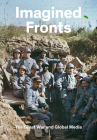 Imagined Fronts: The Great War and Global Media By Timothy O. Benson (Editor), Michael Govan (Foreword by), Bruno Cabanes (Text by (Art/Photo Books)) Cover Image