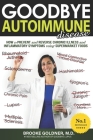Goodbye Autoimmune Disease: How to Prevent and Reverse Chronic Illness and Inflammatory Symptoms Using Supermarket Foods By Brooke Goldner Cover Image