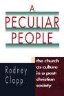 A Peculiar People: The Church as Culture in a Post-Christian Society By Rodney R. Clapp Cover Image