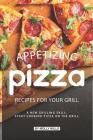 Appetizing Pizza Recipes for your Grill: A New Grilling Skill, Start Cooking Pizza on the Grill By Molly Mills Cover Image