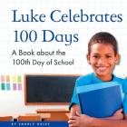 Luke Celebrates 100 Days: A Book about the 100th Day of School By Charly Haley Cover Image
