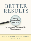 Better Results: Using Deliberate Practice to Improve Therapeutic Effectiveness By Scott D. Miller, Mark a. Hubble, Daryl Chow Cover Image