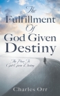 The Fulfillment Of God Given Destiny: The Press To God Given Destiny By Charles Orr Cover Image