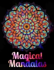 Magical Mandalas: An Adults Coloring Book for Relaxation, Relief Stress and Anxiety Cover Image