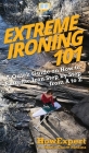 Extreme Ironing 101: A Quick Guide on How to Extreme Iron Step by Step from A to Z By Howexpert, Marie Claire Medina Cover Image