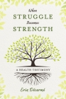 When Struggle Becomes Strength: A Health Testimony By Erin Desarme Cover Image