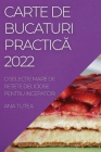 Carte de Bucaturi PracticĂ 2022: O SelecȚie Mare de ReȚete Deliciose Pentru Incepatori Cover Image