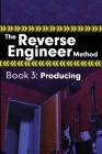 The Reverse Engineer Method: Book 3: Producing By Alex Wolfcastle Cover Image