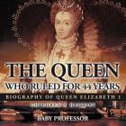 The Queen Who Ruled for 44 Years - Biography of Queen Elizabeth 1 Children's Biography Books By Baby Professor Cover Image
