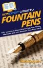 HowExpert Guide to Fountain Pens: 101+ Lessons to Learn How to Find, Use, Clean, Maintain, and Love Fountain Pens from A to Z Cover Image