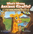 What's Wrong Anxious Giraffe?: When Worry Reaches New Heights By Ying Wang, Cennet Kapkac (Illustrator) Cover Image