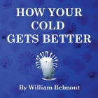 How Your Cold Gets Better By William Belmont (Created by) Cover Image