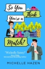 So You Think You're a Match? By Michelle Hazen Cover Image