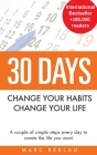 30 Days - Change your habits, Change your life: A couple of simple steps every day to create the life you want Cover Image