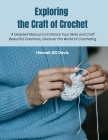 Exploring the Craft of Crochet: A Detailed Manual to Enhance Your Skills and Craft Beautiful Creations, Discover the World of Crocheting By Hannah Go Davis Cover Image
