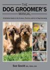 The Dog Groomer's Manual: A Definitive Guide to the Science, Practice and Art of Dog Grooming By Sue Gould Cover Image