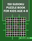 150 Sudoku Puzzle Book For Kids Age 4-8 Volume 15: Sudoku Puzzle Books For Adults Hard - Sudoku Game - Sudoku Solving Techniques - Cool Magic Math Blo By Moniruzzaman Publishing Cover Image