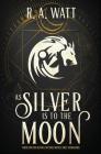 As Silver Is to the Moon By R. a. Watt Cover Image