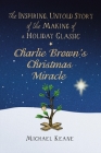 Charlie Brown's Christmas Miracle: The Inspiring, Untold Story of the Making of a Holiday Classic By Michael Keane Cover Image
