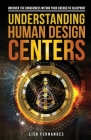 Understanding Human Design Centers: Uncover the Uniqueness Within Your Energetic Blueprint By Lisa Fernandes Cover Image