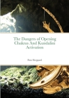 The Dangers of Opening Chakras And Kundalini Activation By Pam Sheppard Cover Image