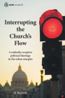 Interrupting the Church's Flow: A Radically Receptive Political Theology in the Urban Margins (Scm Research) By Al Barrett Cover Image