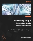 Architecting Vue.js 3 Enterprise-Ready Web Applications: Build and deliver scalable and high-performance, enterprise-ready applications with Vue and J By Solomon Eseme Cover Image