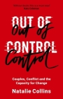 Out of Control: Couples, Conflict and the Capacity for Change By Natalie Collins Cover Image