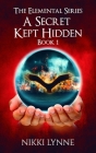 A Secret Kept Hidden: Book 1 (Elemental #1) Cover Image